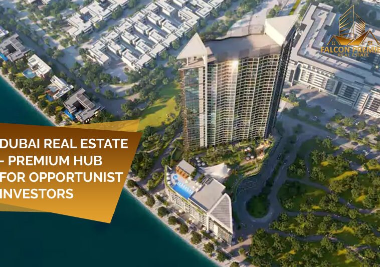 Dubai Real Estate - Premium Hub for Opportunist Investors