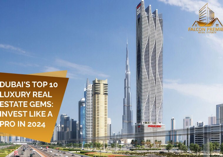Dubai's Top 10 Luxury Real Estate Gems Invest Like a Pro in 2024
