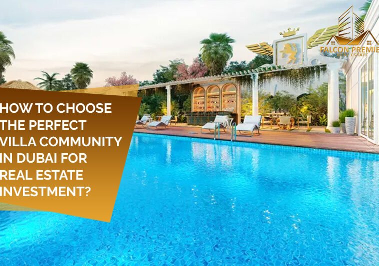 How to Choose the Perfect Villa Community in Dubai for Real Estate Investment