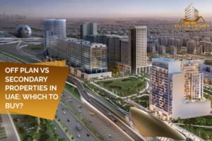Off Plan vs Secondary Properties in UAE Which to Buy