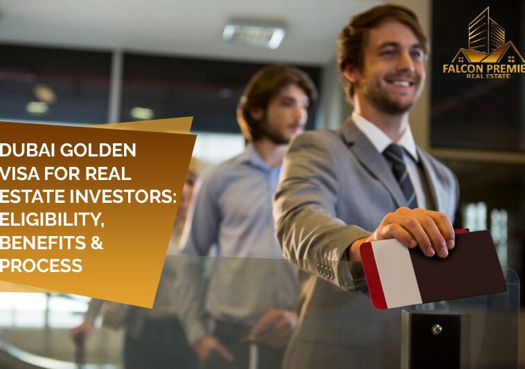 Dubai Golden Visa for Real Estate Investors Eligibility & Process