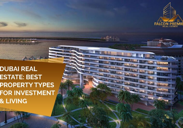Dubai Real Estate Best Property Types for Investment & Living
