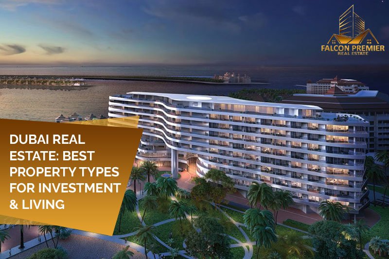Dubai Real Estate Best Property Types for Investment & Living