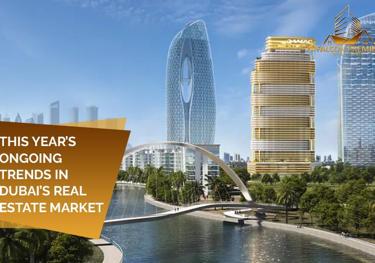 This Year’s Ongoing Trends in Dubai’s Real Estate Market