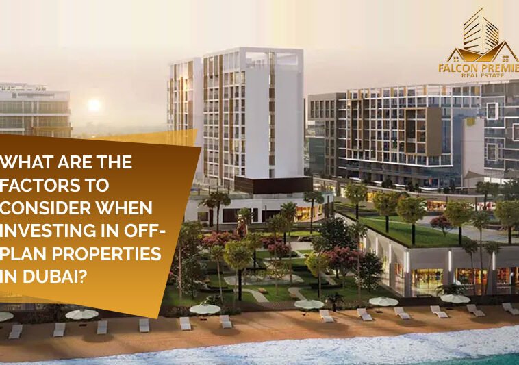 What Are the Factors to Consider When Investing in Off Plan Properties in Dubai