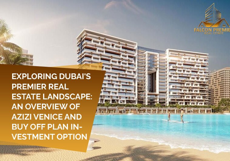 Exploring Dubai's Premier Real Estate Landscape An Overview of Azizi Venice and Buy off Plan Investment Option